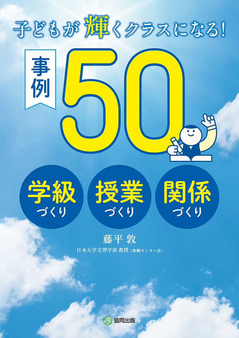 子どもが輝くクラスになる！ 事例50　―学級づくり，授業づくり，関係づくり―